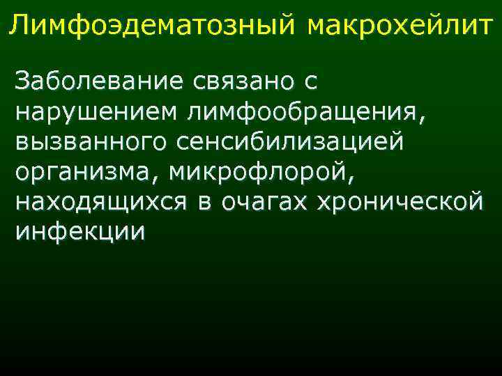 Лимфоэдематозный макрохейлит Заболевание связано с нарушением лимфообращения, вызванного сенсибилизацией организма, микрофлорой, находящихся в очагах