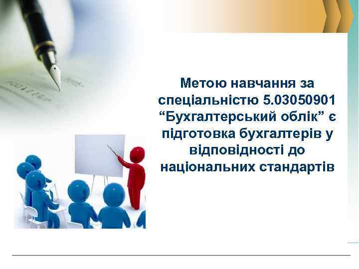 Метою навчання за спеціальністю 5. 03050901 “Бухгалтерський облік” є підготовка бухгалтерів у відповідності до