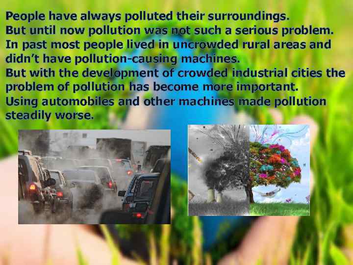 People have always polluted their surroundings. But until now pollution was not such a