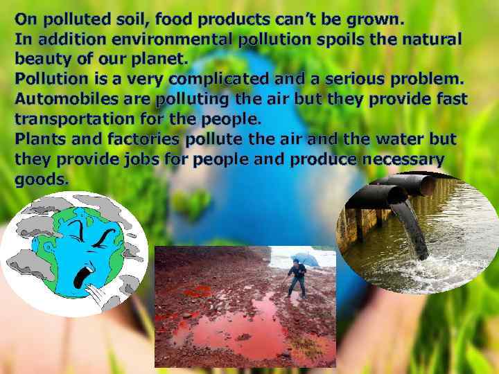 On polluted soil, food products can’t be grown. In addition environmental pollution spoils the