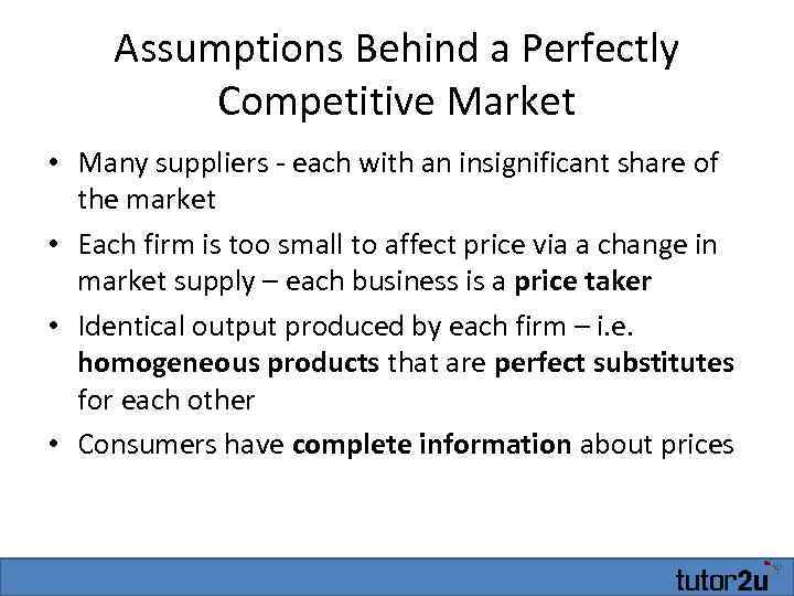 Assumptions Behind a Perfectly Competitive Market • Many suppliers - each with an insignificant