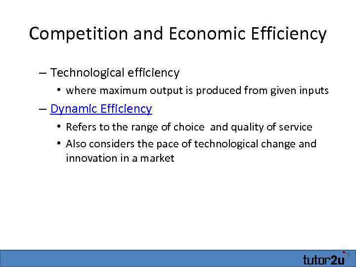 Competition and Economic Efficiency – Technological efficiency • where maximum output is produced from