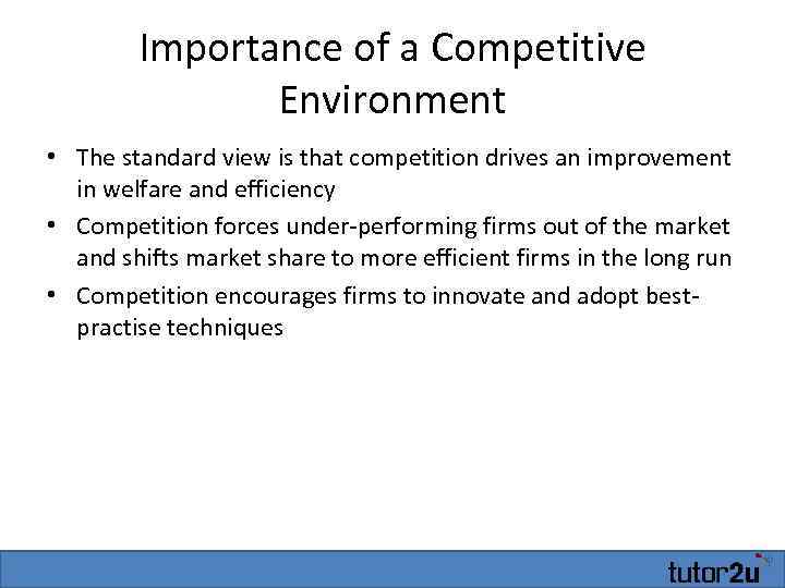 Importance of a Competitive Environment • The standard view is that competition drives an
