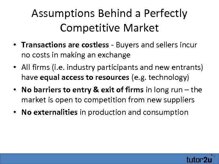 Assumptions Behind a Perfectly Competitive Market • Transactions are costless - Buyers and sellers