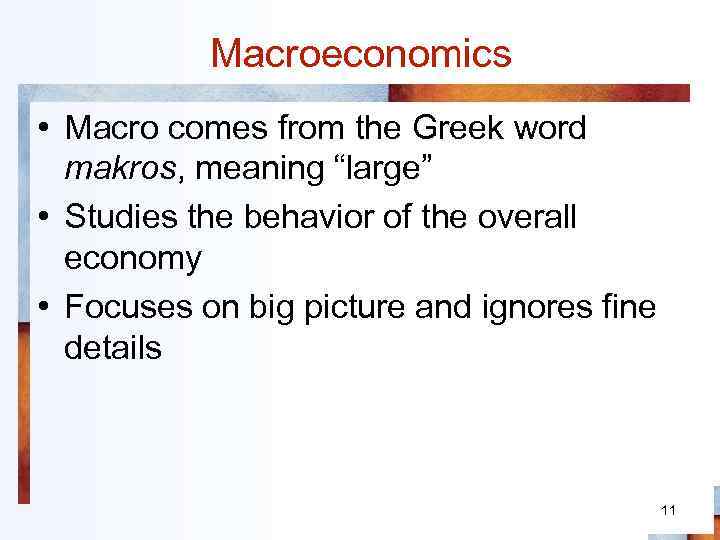Macroeconomics • Macro comes from the Greek word makros, meaning “large” • Studies the