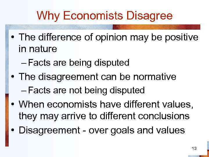 Why Economists Disagree • The difference of opinion may be positive in nature –