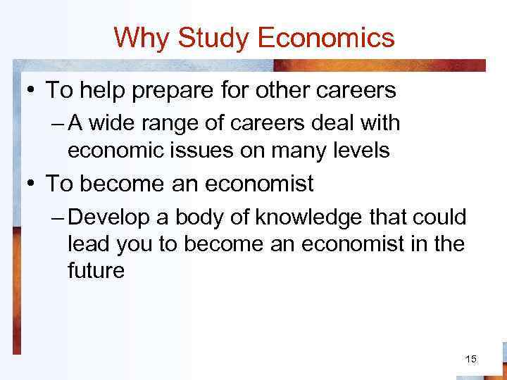 Why Study Economics • To help prepare for other careers – A wide range