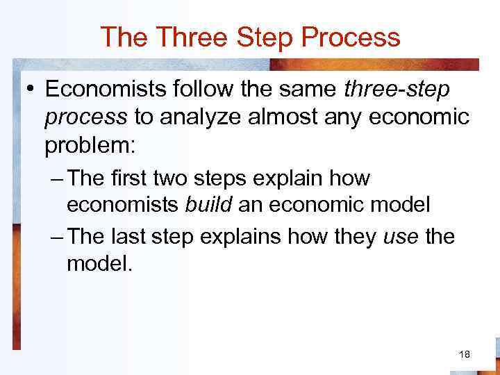 The Three Step Process • Economists follow the same three-step process to analyze almost