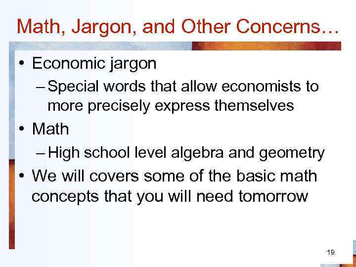 Math, Jargon, and Other Concerns… • Economic jargon – Special words that allow economists