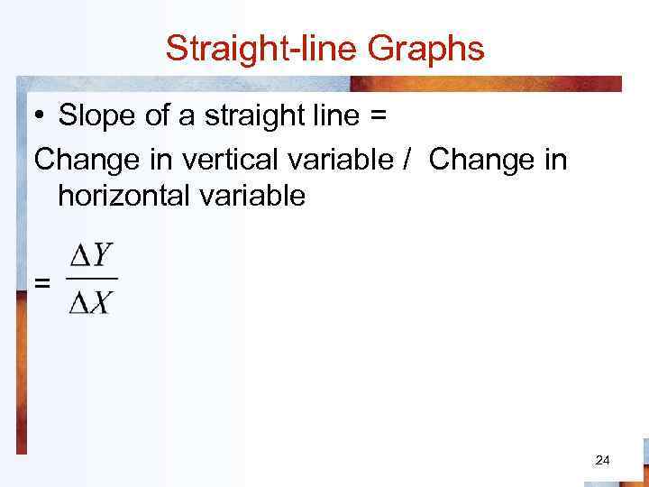 Straight-line Graphs • Slope of a straight line = Change in vertical variable /