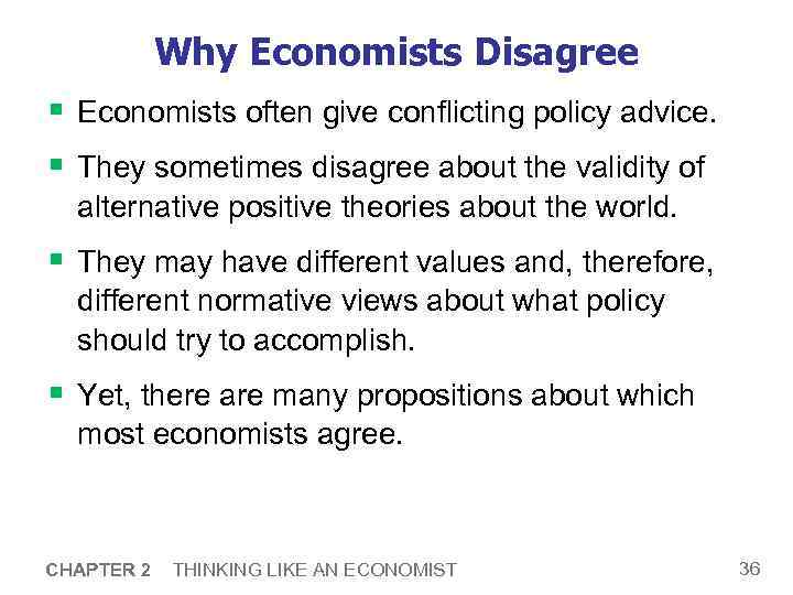 Why Economists Disagree § Economists often give conflicting policy advice. § They sometimes disagree