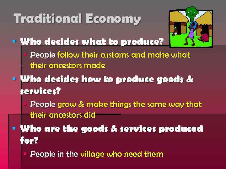 Traditional Economy § Who decides what to produce? § People follow their customs and