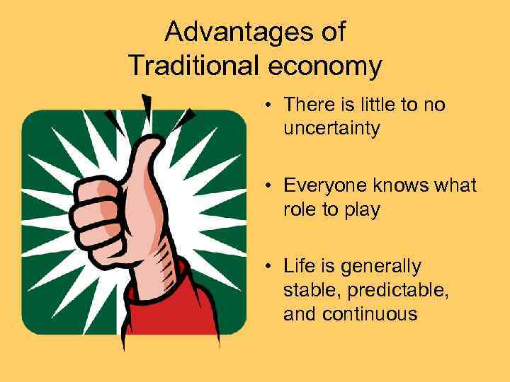 Advantages of Traditional economy • There is little to no uncertainty • Everyone knows