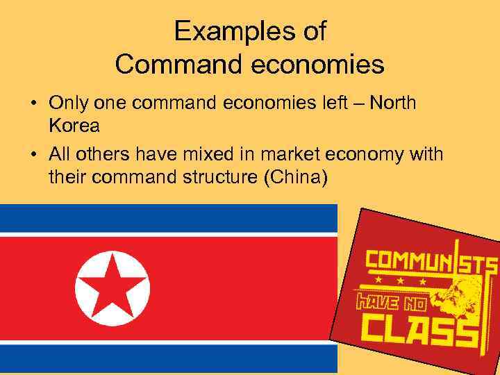Examples of Command economies • Only one command economies left – North Korea •