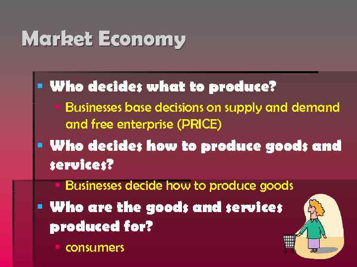 Market Economy § Who decides what to produce? § Businesses base decisions on supply