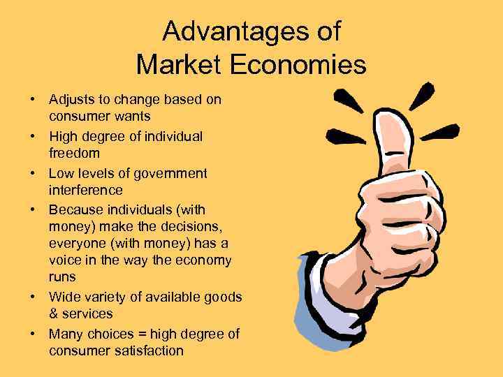 Advantages of Market Economies • Adjusts to change based on consumer wants • High