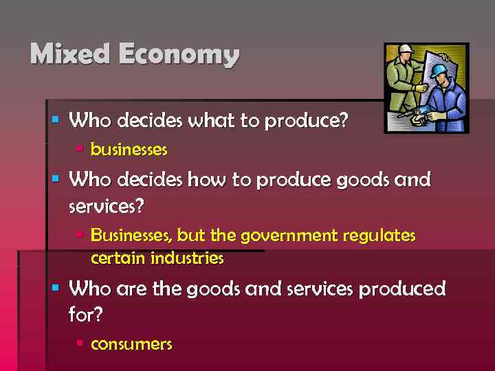 Mixed Economy § Who decides what to produce? § businesses § Who decides how