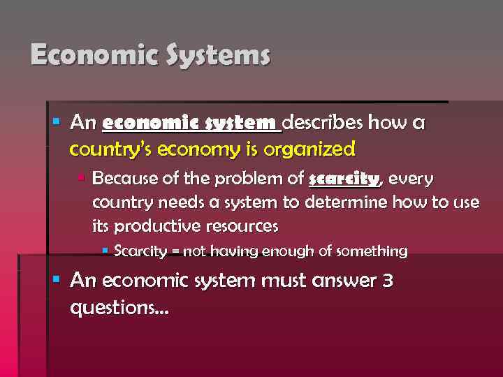 Economic Systems § An economic system describes how a country’s economy is organized §