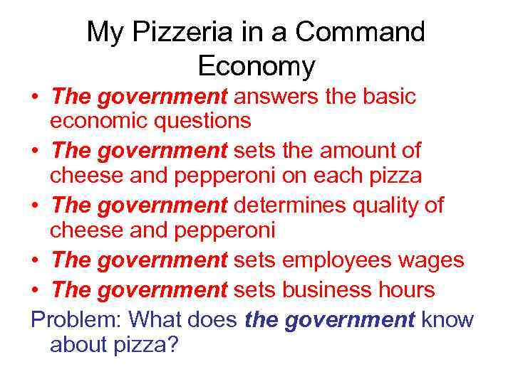 My Pizzeria in a Command Economy • The government answers the basic economic questions
