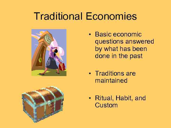 Traditional Economies • Basic economic questions answered by what has been done in the