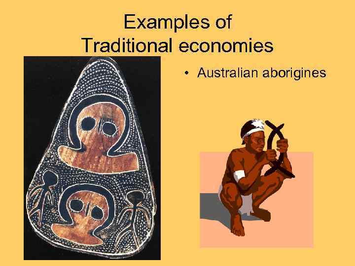 Examples of Traditional economies • Australian aborigines 