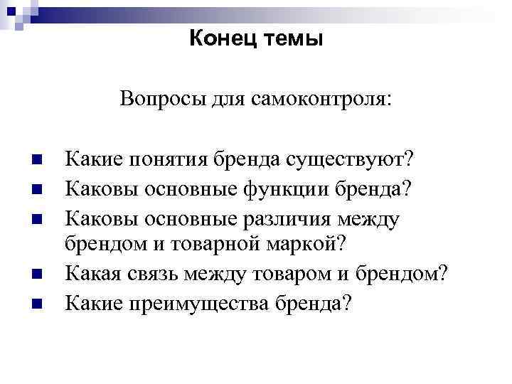 Конец темы Вопросы для самоконтроля: n n n Какие понятия бренда существуют? Каковы основные