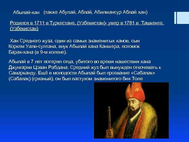 Абылай-хан (также Абулай, Абилмансур Аблай хан) Родился в 1711 в Туркестане, (Узбекистан)- умер в