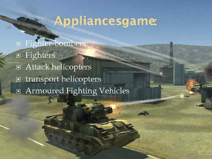 Appliancesgame: Fighter-bombers Fighters Attack helicopters transport helicopters Armoured Fighting Vehicles 