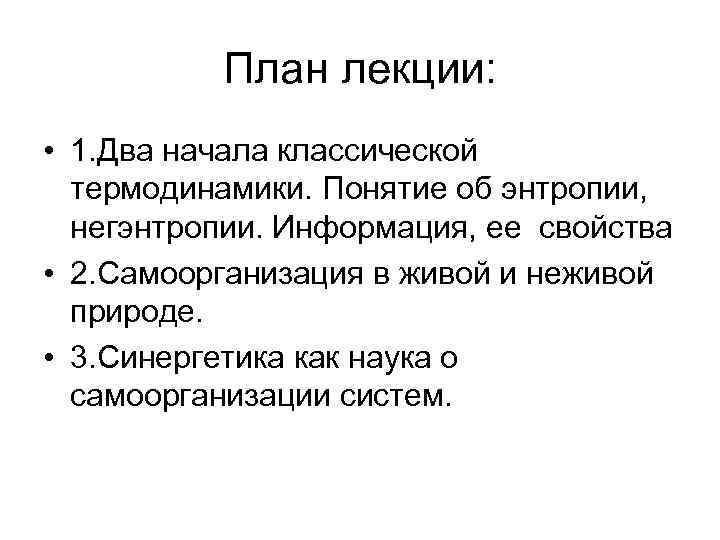 План лекции: • 1. Два начала классической термодинамики. Понятие об энтропии, негэнтропии. Информация, ее
