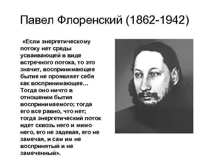 Павел Флоренский (1862 -1942) «Если энергетическому потоку нет среды усваивающей в виде встречного потока,