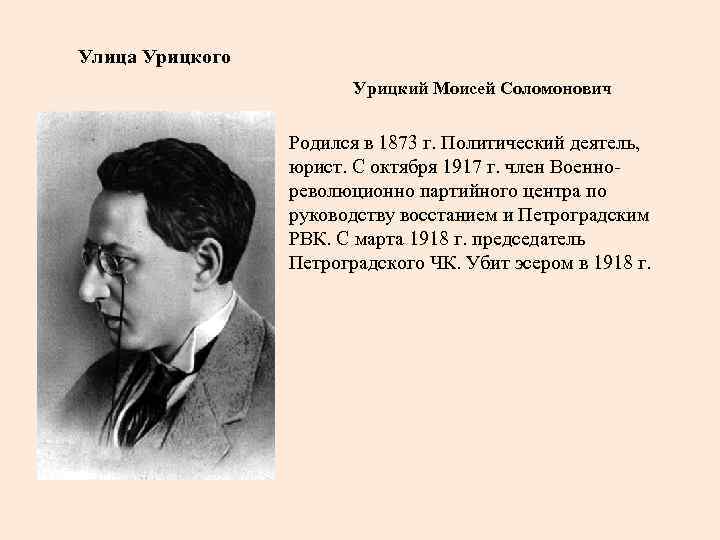 Улица Урицкого Урицкий Моисей Соломонович Родился в 1873 г. Политический деятель, юрист. С октября