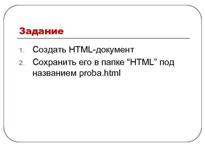 Задание 1. 2. Создать HTML-документ Сохранить его в папке “HTML” под названием proba. html