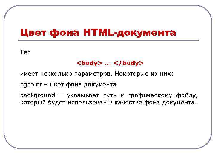 Цвет фона HTML-документа Тег <body> … </body> имеет несколько параметров. Некоторые из них: bgcolor