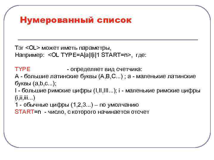 Нумерованный список Тэг <OL> может иметь параметры, Например: <OL TYPE=A|a|I|i|1 START=n>, где: TYPE -