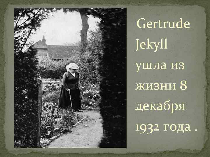 Gertrude Jekyll ушла из жизни 8 декабря 1932 года. 