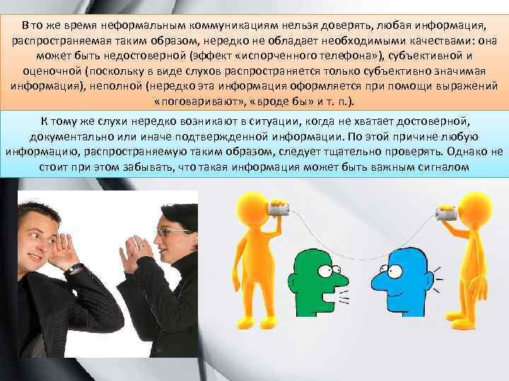 В то же время неформальным коммуникациям нельзя доверять, любая информация, распространяемая таким образом, нередко