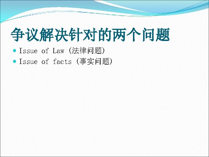 争议解决针对的两个问题 Issue of Law (法律问题) Issue of facts (事实问题) 