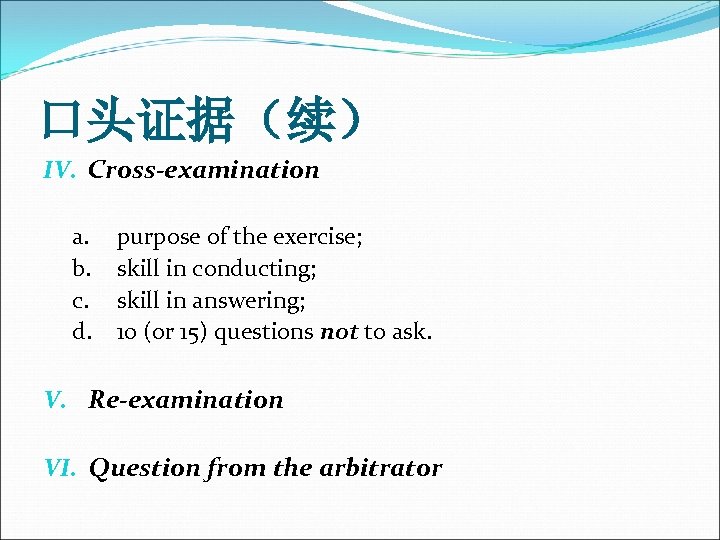 口头证据（续） IV. Cross-examination a. b. c. d. purpose of the exercise; skill in conducting;