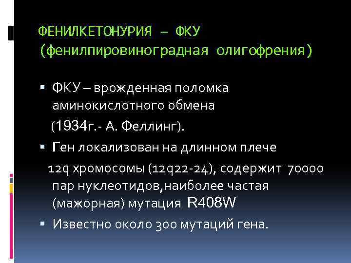 ФЕНИЛКЕТОНУРИЯ – ФКУ (фенилпировиноградная олигофрения) ФКУ – врожденная поломка аминокислотного обмена (1934 г. -