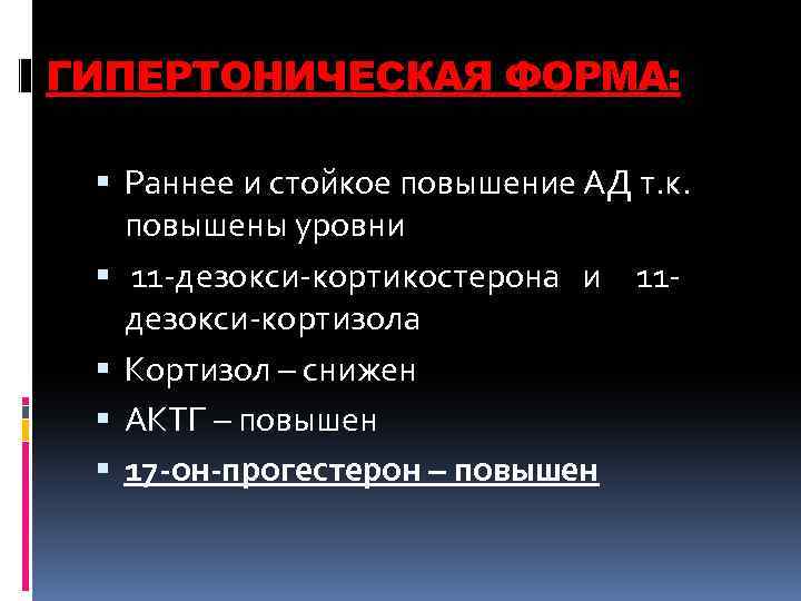 ГИПЕРТОНИЧЕСКАЯ ФОРМА: Раннее и стойкое повышение АД т. к. повышены уровни 11 -дезокси-кортикостерона и