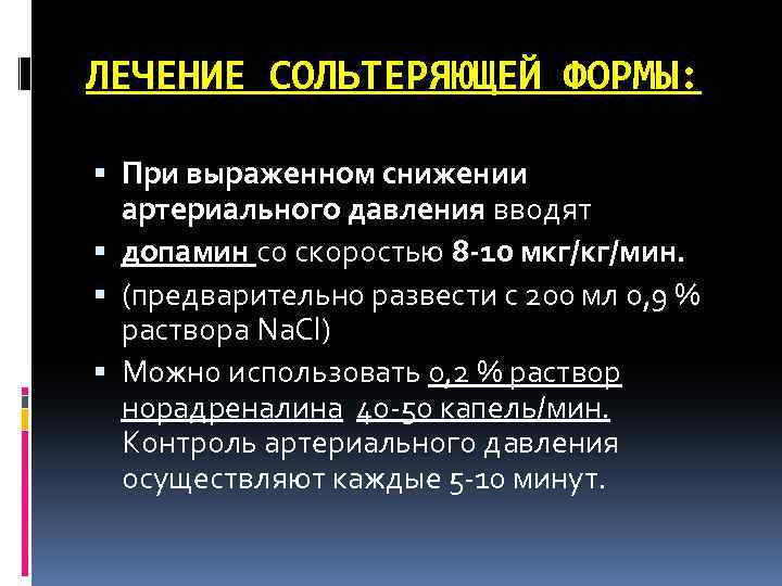 ЛЕЧЕНИЕ СОЛЬТЕРЯЮЩЕЙ ФОРМЫ: При выраженном снижении артериального давления вводят допамин со скоростью 8 -10