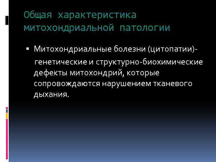 Общая характеристика митохондриальной патологии Митохондриальные болезни (цитопатии) генетические и структурно-биохимические дефекты митохондрий, которые сопровождаются