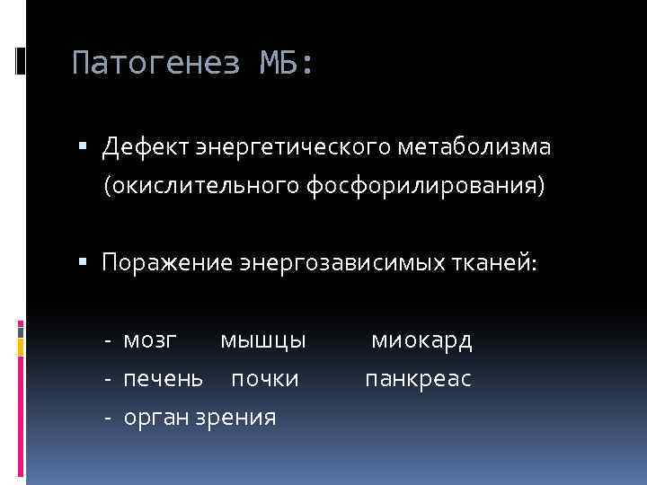 Патогенез МБ: Дефект энергетического метаболизма (окислительного фосфорилирования) Поражение энергозависимых тканей: - мозг мышцы миокард