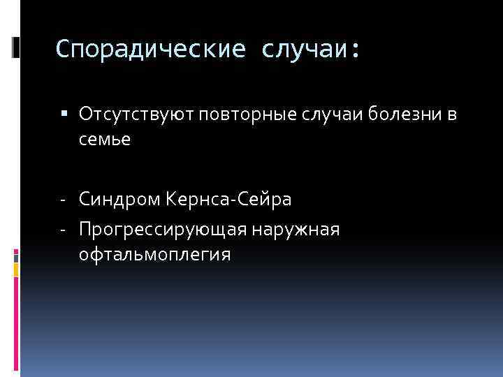 Спорадические случаи: Отсутствуют повторные случаи болезни в семье - Синдром Кернса-Сейра - Прогрессирующая наружная