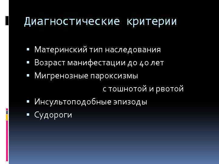 Диагностические критерии Материнский тип наследования Возраст манифестации до 40 лет Мигренозные пароксизмы с тошнотой