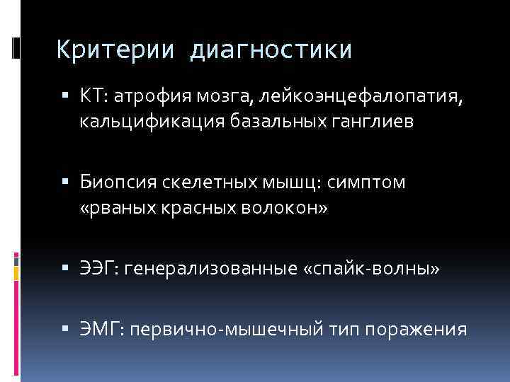 Критерии диагностики КТ: атрофия мозга, лейкоэнцефалопатия, кальцификация базальных ганглиев Биопсия скелетных мышц: симптом «рваных