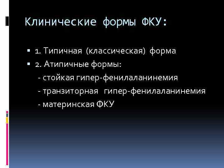 Клинические формы ФКУ: 1. Типичная (классическая) форма 2. Атипичные формы: - стойкая гипер-фенилаланинемия -