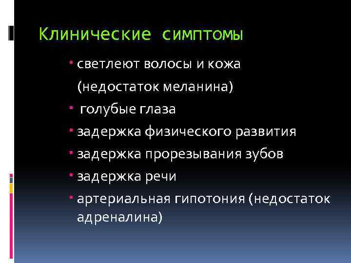 Клинические симптомы светлеют волосы и кожа (недостаток меланина) голубые глаза задержка физического развития задержка