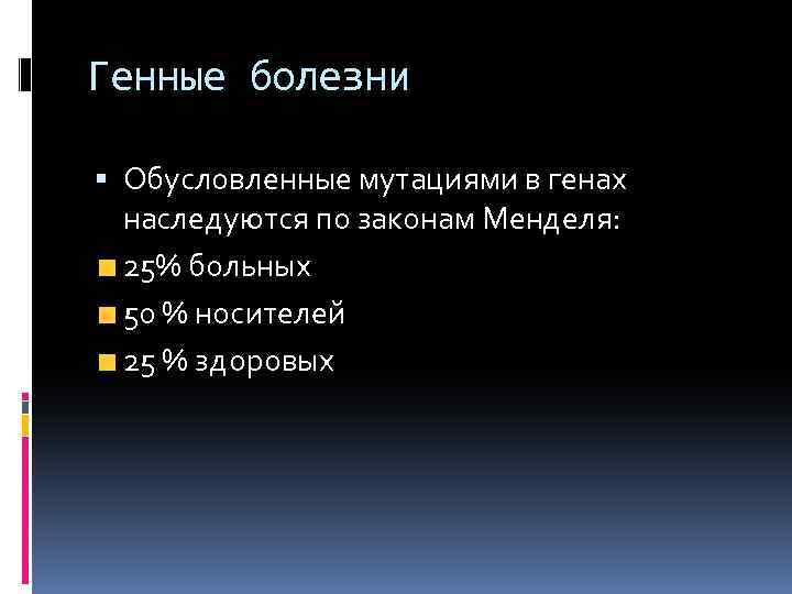 Генные болезни Обусловленные мутациями в генах наследуются по законам Менделя: 25% больных 50 %