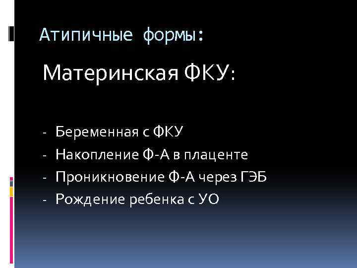 Атипичные формы: Материнская ФКУ: - Беременная с ФКУ Накопление Ф-А в плаценте Проникновение Ф-А